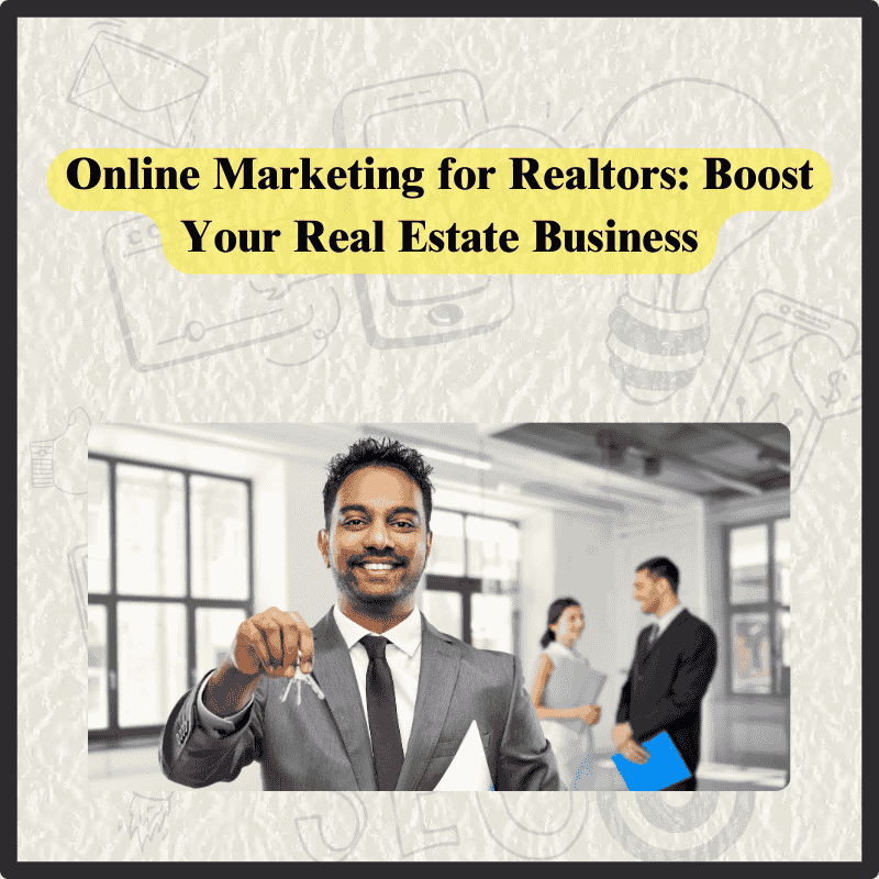Online Marketing for Realtors: Boost Your Real Estate Business