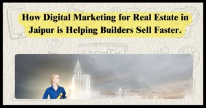 How Digital Marketing for Real Estate in Jaipur is Helping Builders Sell Faster.