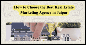 How to Choose the Best Real Estate Marketing Agency in Jaipur